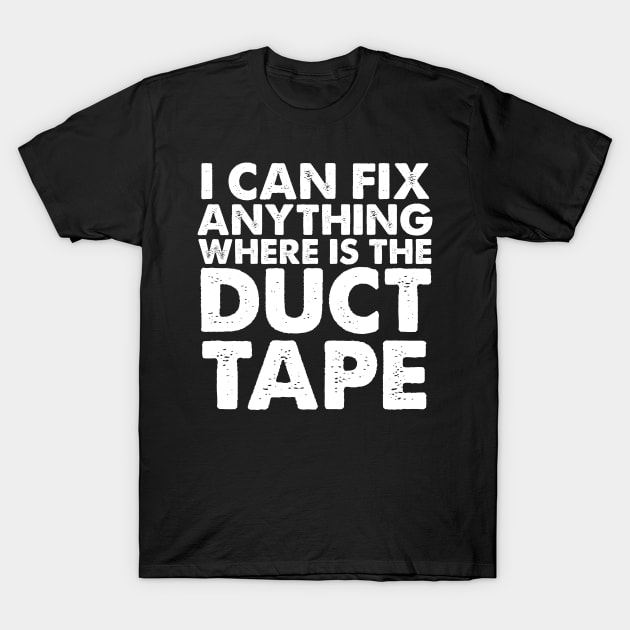 I CAN FIX ANYTHING WHERE IS THE DUCT TAPE T-Shirt by Nichole Joan Fransis Pringle